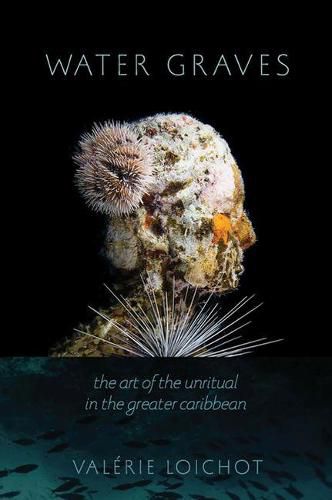 Cover image for Water Graves: The Art of the Unritual in the Greater Caribbean