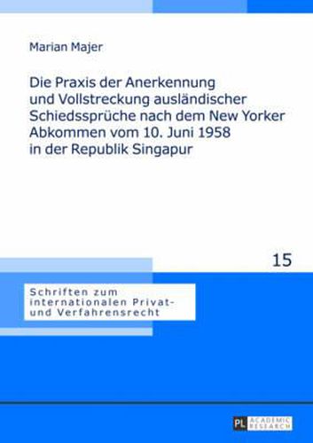 Cover image for Die Praxis Der Anerkennung Und Vollstreckung Auslaendischer Schiedssprueche Nach Dem New Yorker Abkommen Vom 10. Juni 1958 in Der Republik Singapur: Eine Rechtsvergleichende Analyse Gegenueber Der International Herrschenden Auslegung Des Abkommens