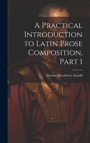 A Practical Introduction to Latin Prose Composition, Part 1