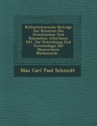 Cover image for Kulturhistorische Beitrage Zur Kenntnis Des Griechischen Und Romischen Altertums: Hft. Zur Entstehung Und Terminologie Der Elementaren Mathematik...