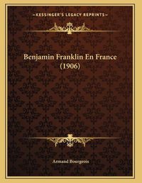 Cover image for Benjamin Franklin En France (1906)