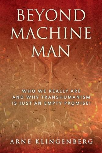 Cover image for Beyond Machine Man: Who we really are and why Transhumanism is just an empty promise!