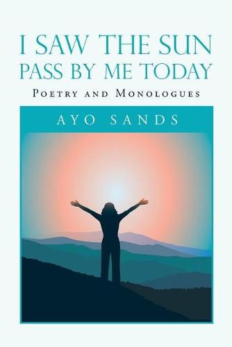 Cover image for I Saw the Sun Pass by Me Today: Poetry and Monologues