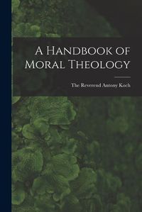 Cover image for A Handbook of Moral Theology