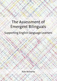 Cover image for The Assessment of Emergent Bilinguals: Supporting English Language Learners