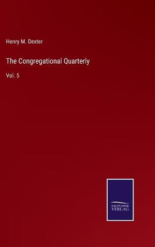 The Congregational Quarterly: Vol. 5