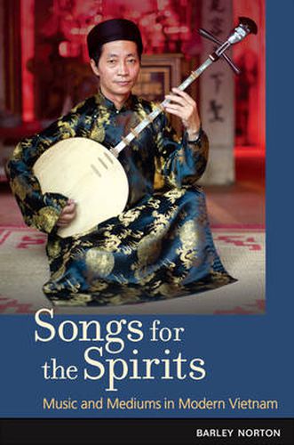 Cover image for Songs for the Spirits: Music and Mediums in Modern Vietnam