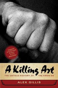 Cover image for A Killing Art: The Untold History of Tae Kwon Do, Updated and Revised