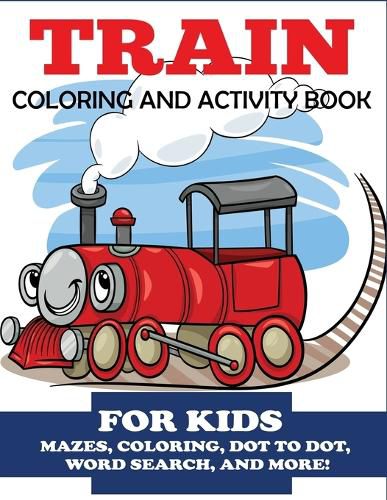 Cover image for Train Coloring and Activity Book for Kids: Mazes, Coloring, Dot to Dot, Word Search, and More!, Kids 4-8