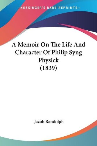 Cover image for A Memoir On The Life And Character Of Philip Syng Physick (1839)