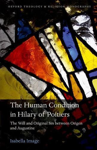 Cover image for The Human Condition in Hilary of Poitiers: The Will and Original Sin between Origen and Augustine