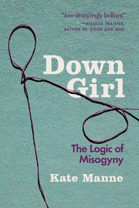 Cover image for Down Girl: The Logic of Misogyny