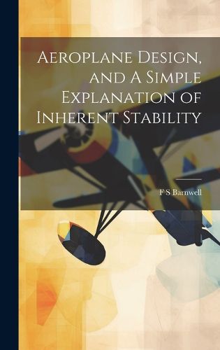 Cover image for Aeroplane Design, and A Simple Explanation of Inherent Stability