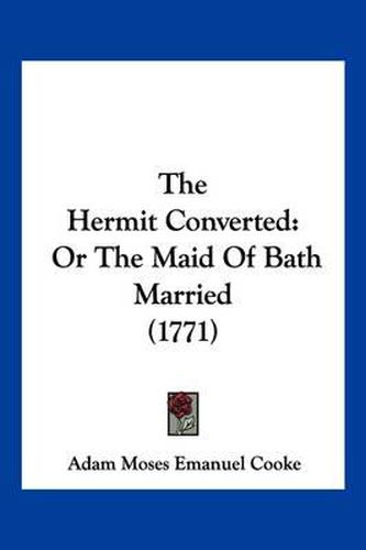 Cover image for The Hermit Converted: Or the Maid of Bath Married (1771)