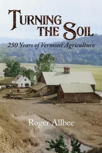 Cover image for Turning the Soil 250 Years of Vermont Agriculture