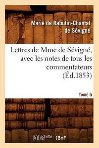 Cover image for Lettres de Mme de Sevigne, Avec Les Notes de Tous Les Commentateurs. Tome 5 (Ed.1853)