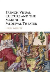 Cover image for French Visual Culture and the Making of Medieval Theater