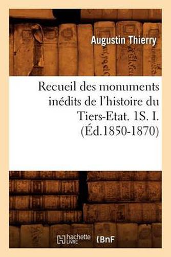 Recueil Des Monuments Inedits de l'Histoire Du Tiers-Etat. 1s. I. (Ed.1850-1870)