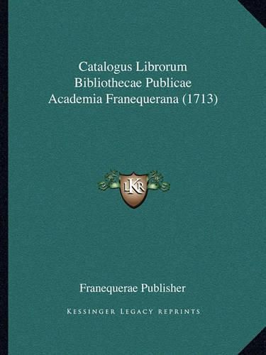 Cover image for Catalogus Librorum Bibliothecae Publicae Academia Franequerana (1713)