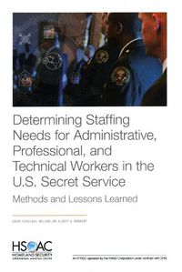 Cover image for Determining Staffing Needs for Administrative, Professional, and Technical Workers in the U.S. Secret Service: Methods and Lessons Learned