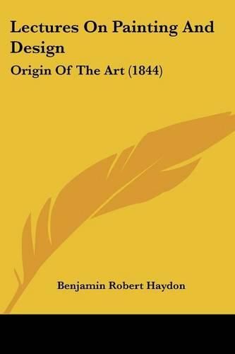 Cover image for Lectures on Painting and Design: Origin of the Art (1844)