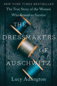 Cover image for The Dressmakers of Auschwitz: The True Story of the Women Who Sewed to Survive