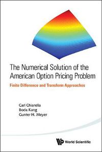 Cover image for Numerical Solution Of The American Option Pricing Problem, The: Finite Difference And Transform Approaches