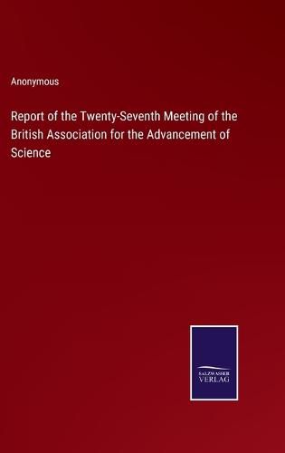 Cover image for Report of the Twenty-Seventh Meeting of the British Association for the Advancement of Science