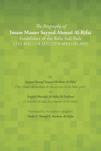 Cover image for The Biography of Imam Master Sayyed Ahmad Al-Rifai Establisher of the Rifai Sufi Path [(512 Ah)(1118 Ad)]-[(578 Ah)(1182 Ad)]