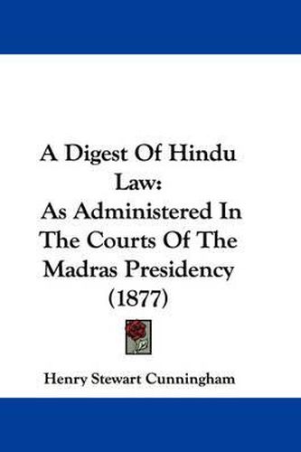 Cover image for A Digest of Hindu Law: As Administered in the Courts of the Madras Presidency (1877)