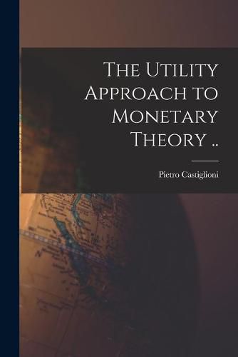 Cover image for The Utility Approach to Monetary Theory ..