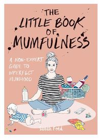 Cover image for The Little Book of Mumfulness: A Non-Expert Guide to Imperfect Mumhood