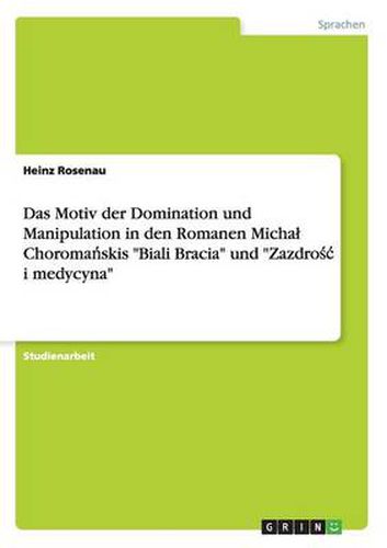 Cover image for Das Motiv der Domination und Manipulation in den Romanen Michal Choroma&#324;skis Biali Bracia und Zazdro&#347;c i medycyna