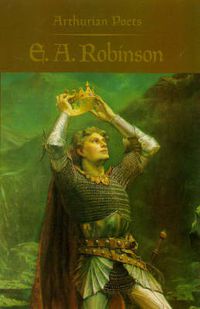 Cover image for Arthurian Poets: Edwin Arlington Robinson