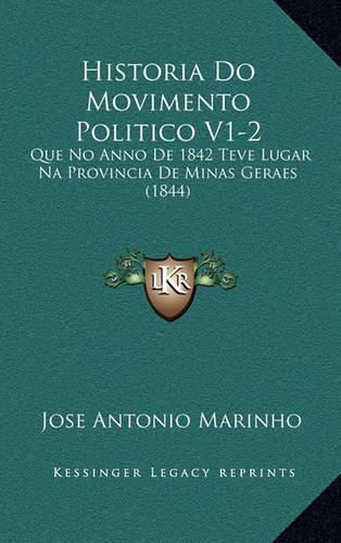 Cover image for Historia Do Movimento Politico V1-2: Que No Anno de 1842 Teve Lugar Na Provincia de Minas Geraes (1844)