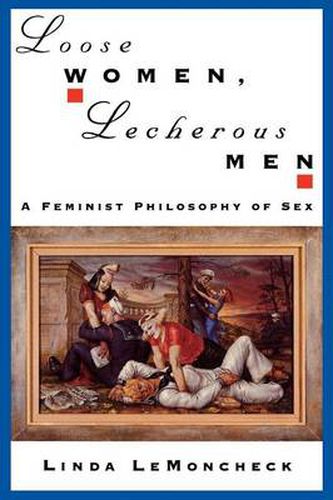 Cover image for Loose Women, Lecherous Men: A Feminist Philosophy of Sex