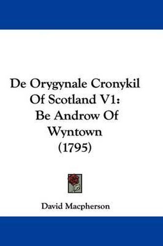 Cover image for De Orygynale Cronykil Of Scotland V1: Be Androw Of Wyntown (1795)