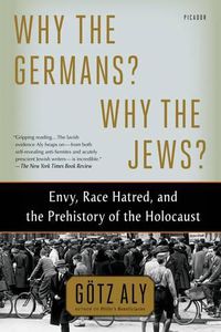 Cover image for Why the Germans? Why the Jews?: Envy, Race Hatred, and the Prehistory of the Holocaust
