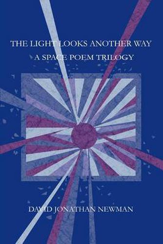 Cover image for The Light Looks Another Way:A Space Poem Trilogy: A Space Poem Trilogy