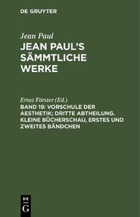 Cover image for Jean Paul's Sammtliche Werke, Band 19, Vorschule der Aesthetik; dritte Abtheilung. Kleine Bucherschau, erstes und zweites Bandchen