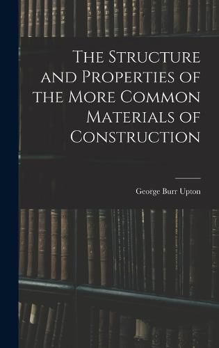 Cover image for The Structure and Properties of the More Common Materials of Construction