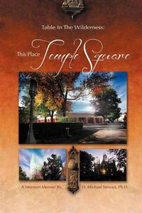 Cover image for Table in the Wilderness: This Place Temple Square: This Place Temple Square