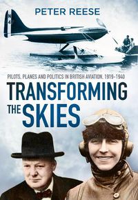 Cover image for Transforming the Skies: Pilots, Planes and Politics in British Aviation 1919-1940