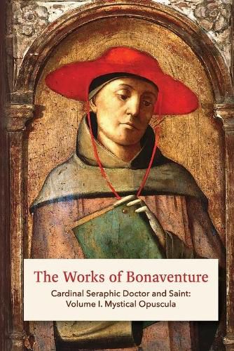 Cover image for The Works of Bonaventure: Cardinal Seraphic Doctor and Saint: Volume I. Mystical Opuscula