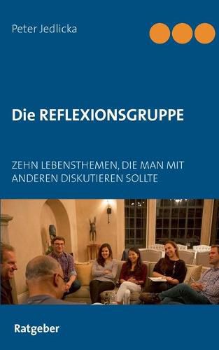 Die Reflexionsgruppe: Zehn Lebensthemen, die man mit anderen diskutieren sollte