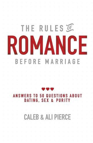 Cover image for The Rules of Romance Before Marriage: Answers to 50 Questions About Dating, Sex and Purity.