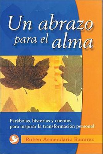 Un Abrazo Para el Alma: Parabolas, Historias y Cuentos Para Inspirar la Transformacion Personal