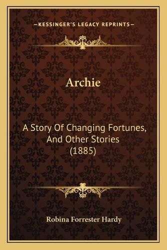 Cover image for Archie: A Story of Changing Fortunes, and Other Stories (1885)