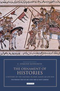 Cover image for The Ornament of Histories: A History of the Eastern Islamic Lands AD 650-1041: The Persian Text of Abu Sa'id 'Abd al-Hayy Gardizi