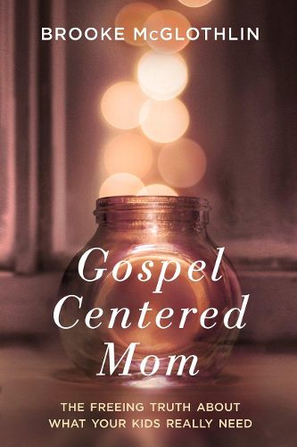 Cover image for Gospel Centered Mom: The Freeing Truth About What your Kids Really Need